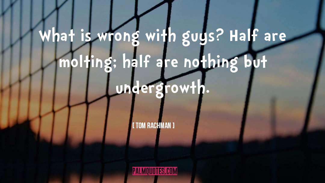 Tom Rachman Quotes: What is wrong with guys?