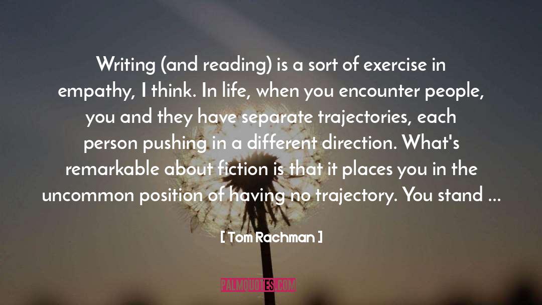 Tom Rachman Quotes: Writing (and reading) is a