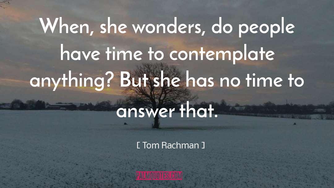 Tom Rachman Quotes: When, she wonders, do people