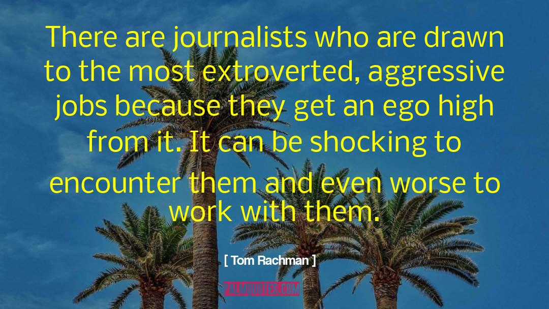 Tom Rachman Quotes: There are journalists who are