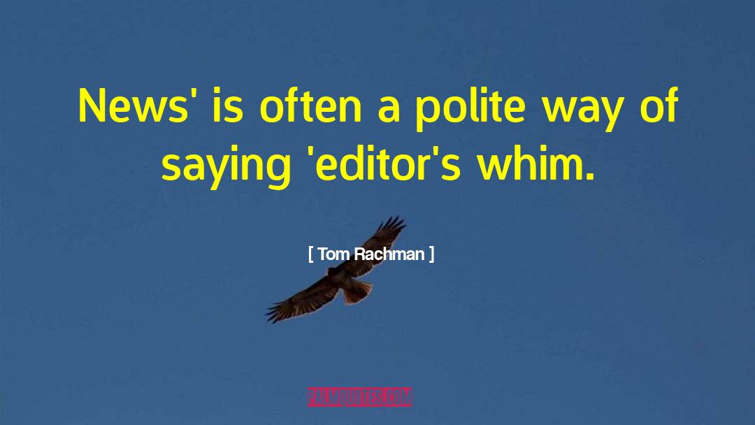 Tom Rachman Quotes: News' is often a polite
