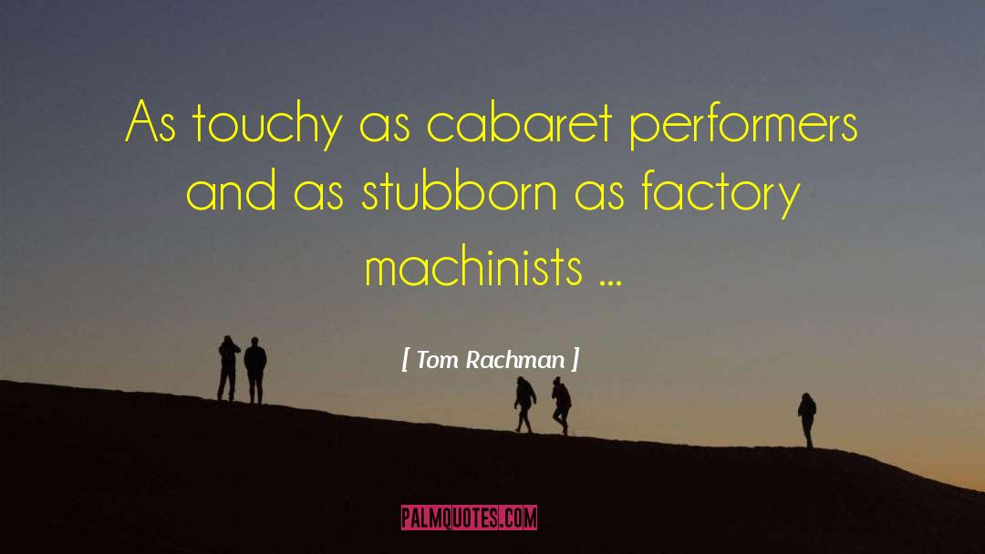 Tom Rachman Quotes: As touchy as cabaret performers