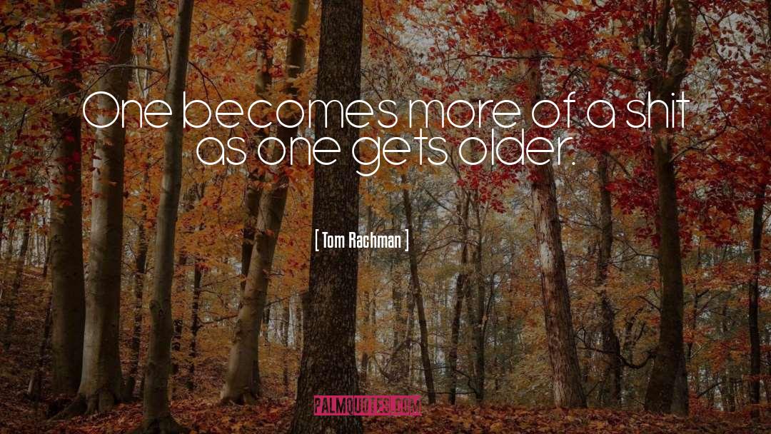 Tom Rachman Quotes: One becomes more of a
