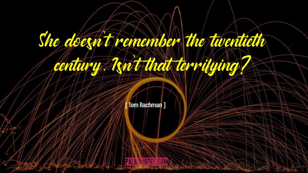 Tom Rachman Quotes: She doesn't remember the twentieth