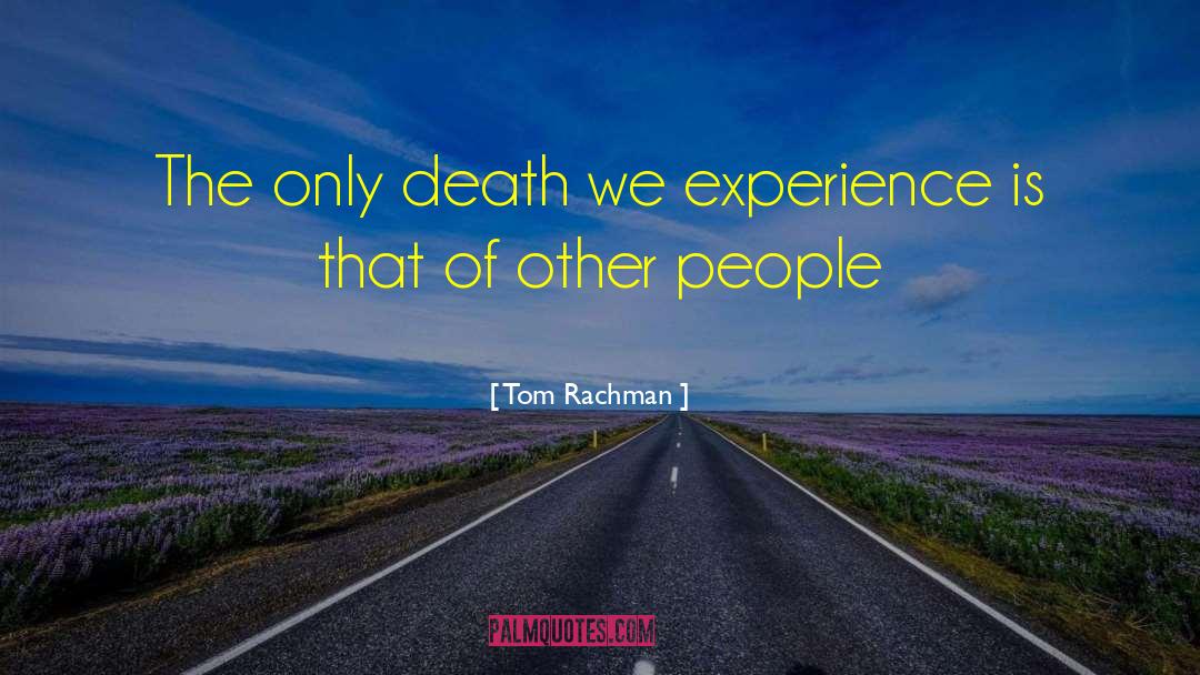 Tom Rachman Quotes: The only death we experience