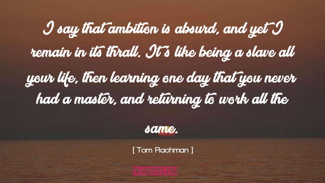 Tom Rachman Quotes: I say that ambition is