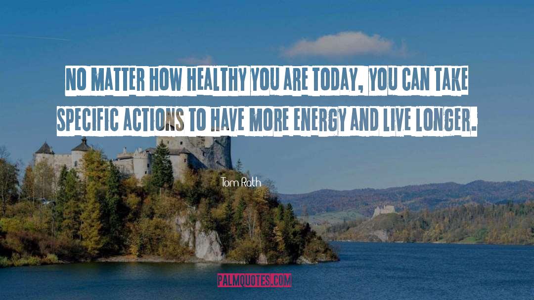 Tom Rath Quotes: No matter how healthy you