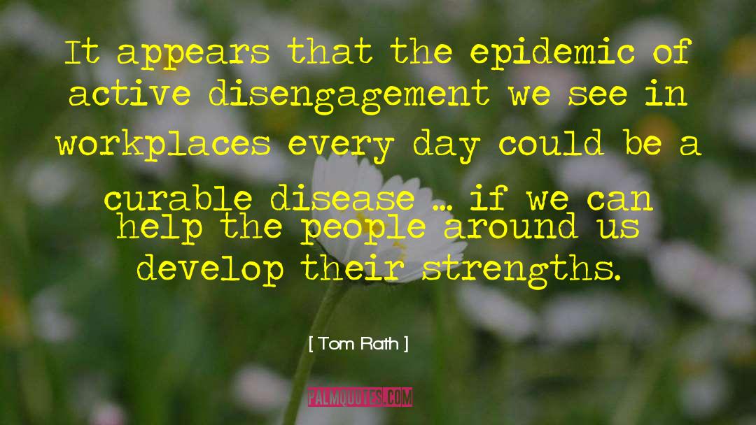 Tom Rath Quotes: It appears that the epidemic