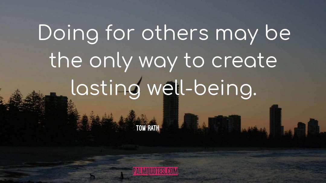 Tom Rath Quotes: Doing for others may be