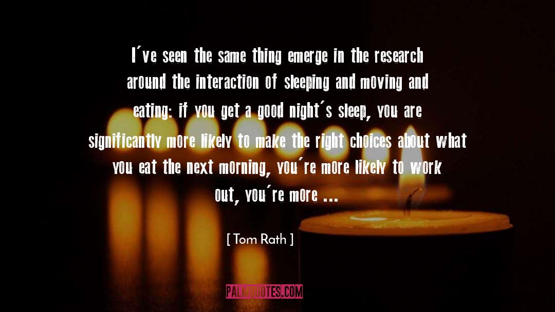 Tom Rath Quotes: I've seen the same thing