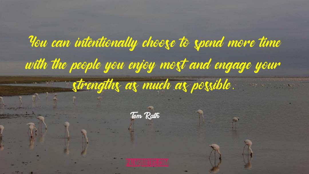 Tom Rath Quotes: You can intentionally choose to