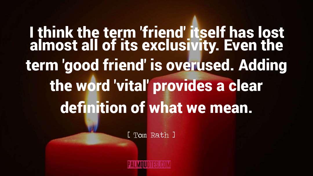 Tom Rath Quotes: I think the term 'friend'