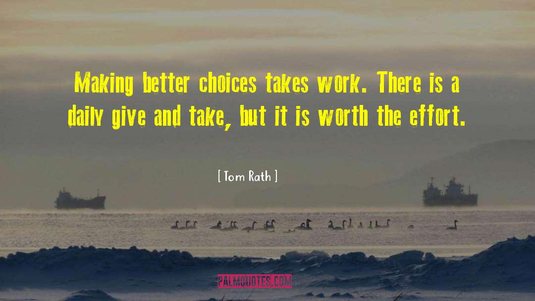 Tom Rath Quotes: Making better choices takes work.