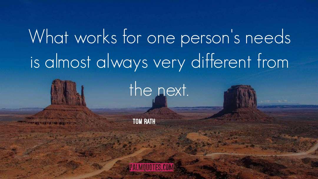 Tom Rath Quotes: What works for one person's