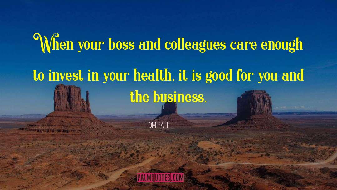 Tom Rath Quotes: When your boss and colleagues