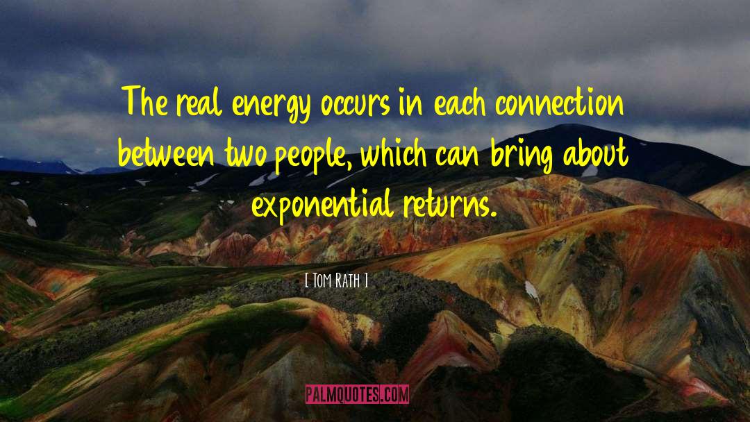 Tom Rath Quotes: The real energy occurs in