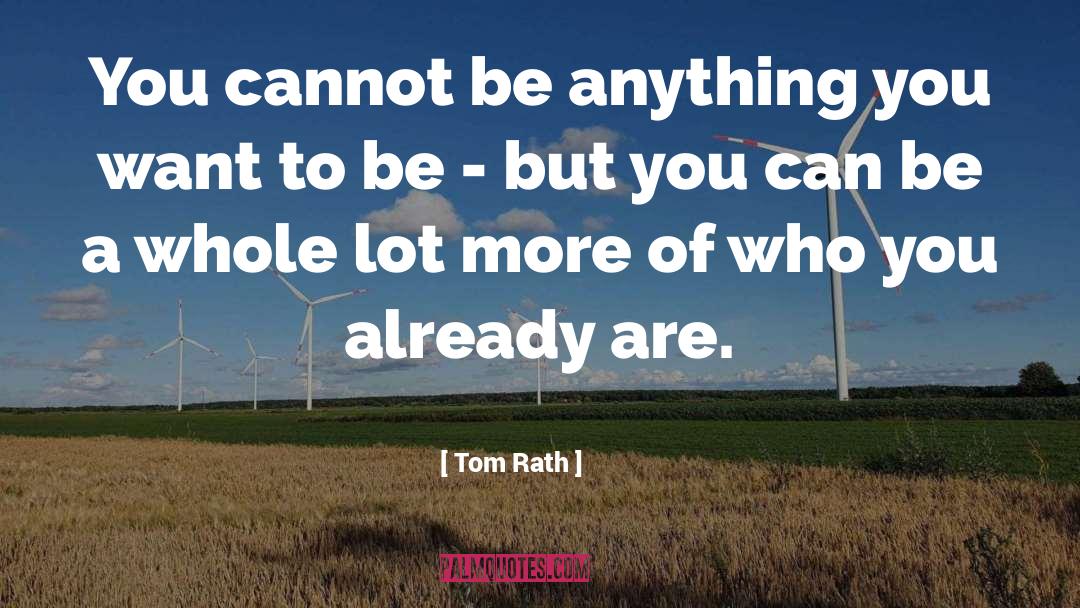 Tom Rath Quotes: You cannot be anything you