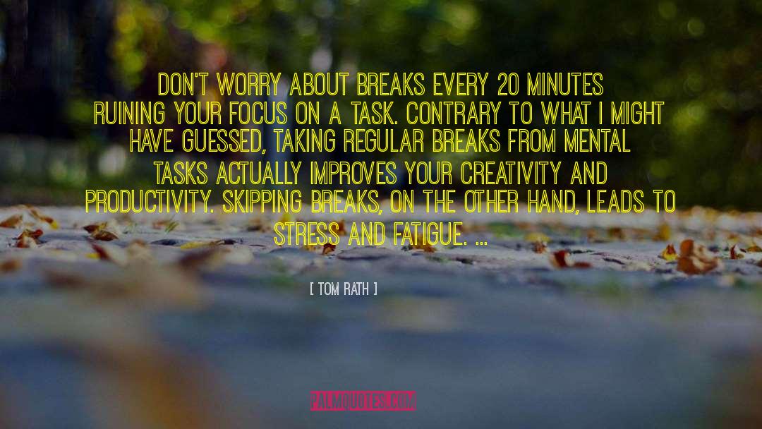 Tom Rath Quotes: Don't worry about breaks every