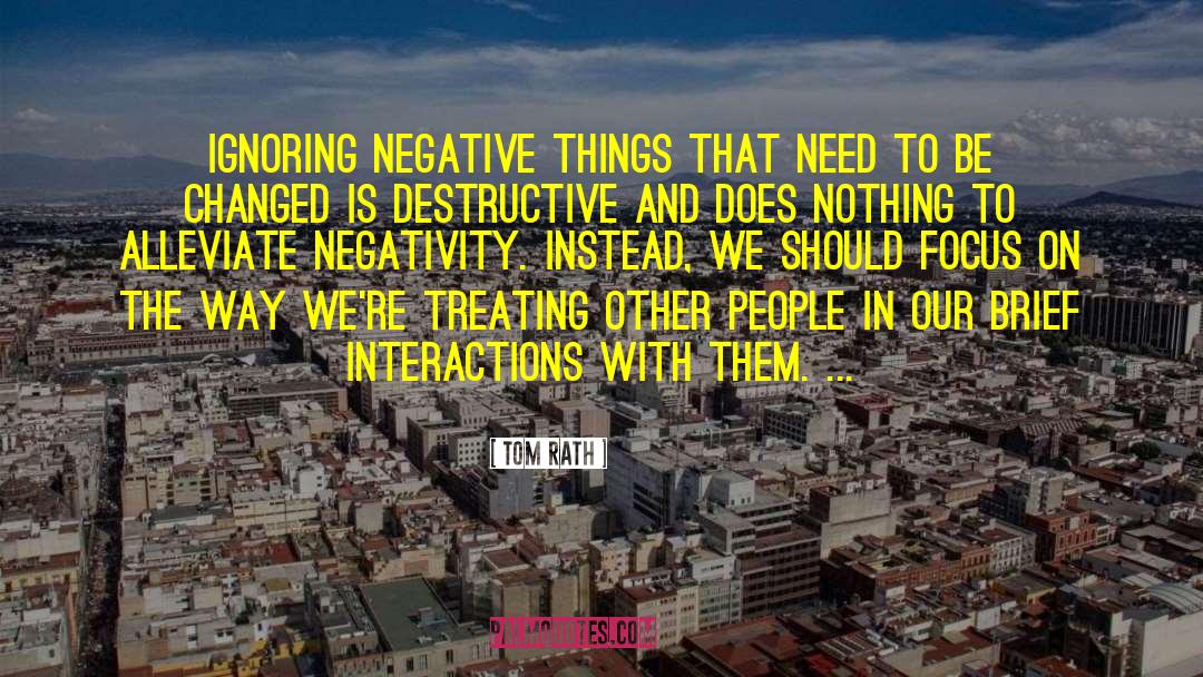 Tom Rath Quotes: Ignoring negative things that need