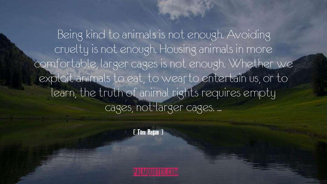 Tom Regan Quotes: Being kind to animals is