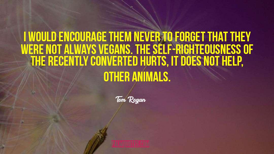 Tom Regan Quotes: I would encourage them never