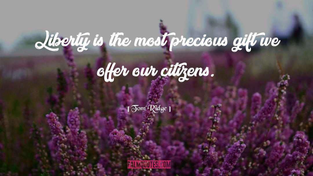 Tom Ridge Quotes: Liberty is the most precious