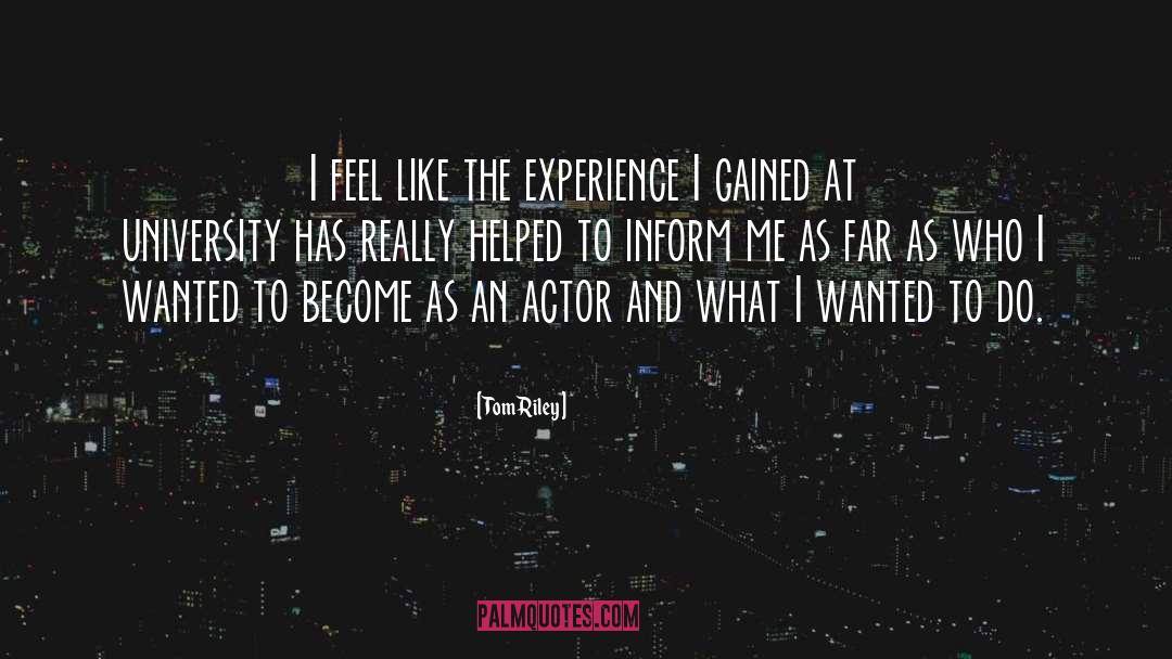 Tom Riley Quotes: I feel like the experience