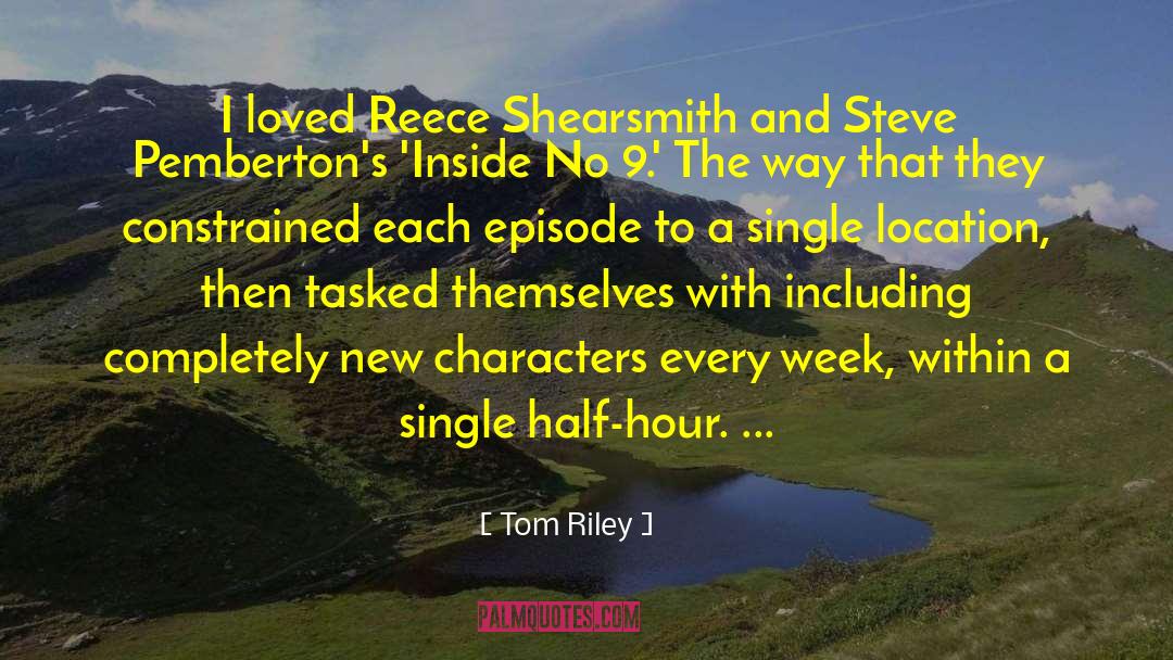Tom Riley Quotes: I loved Reece Shearsmith and
