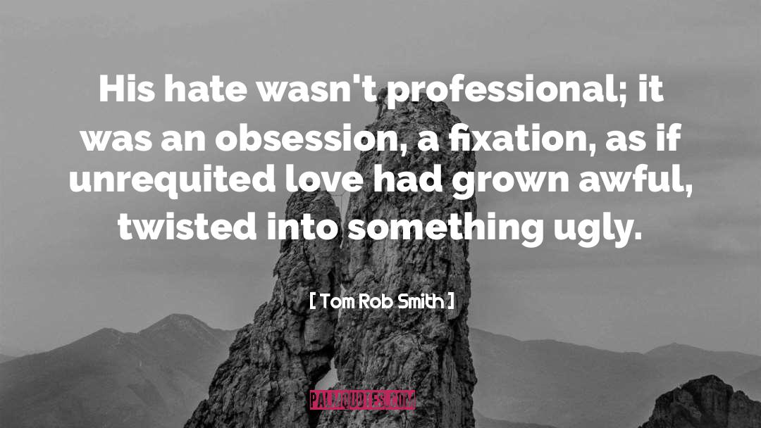 Tom Rob Smith Quotes: His hate wasn't professional; it