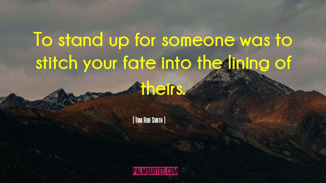 Tom Rob Smith Quotes: To stand up for someone