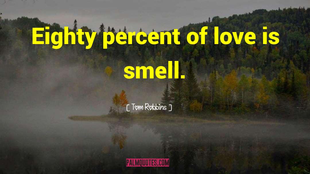 Tom Robbins Quotes: Eighty percent of love is