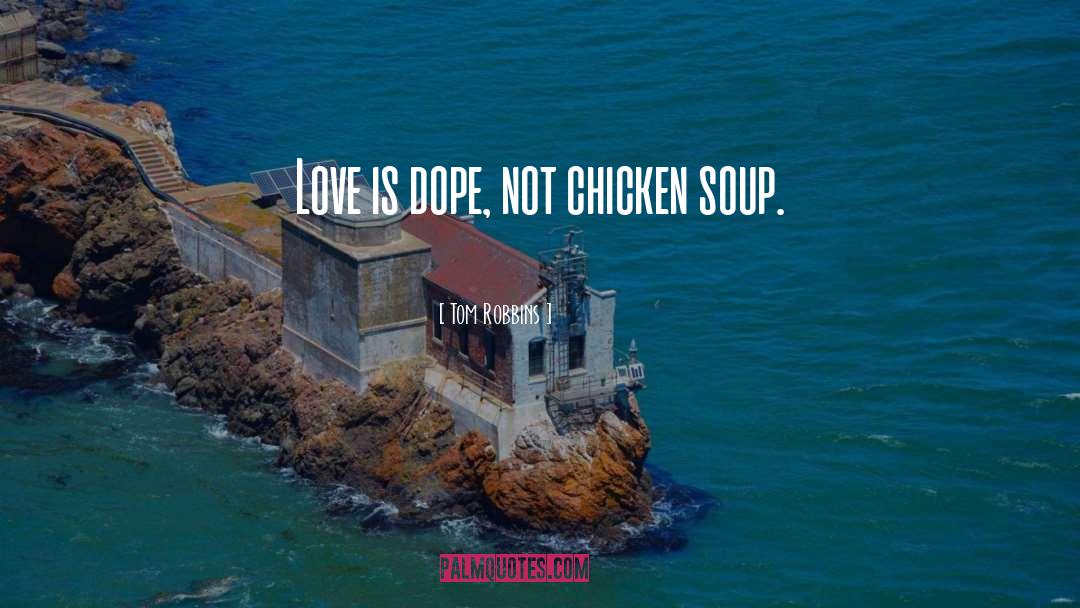 Tom Robbins Quotes: Love is dope, not chicken