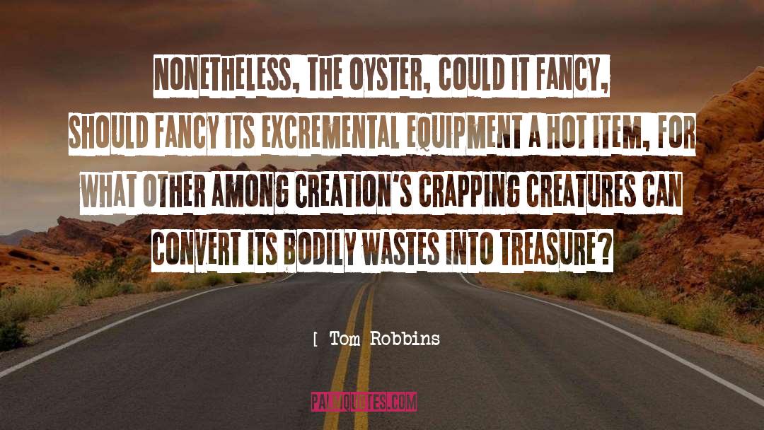 Tom Robbins Quotes: Nonetheless, the oyster, could it