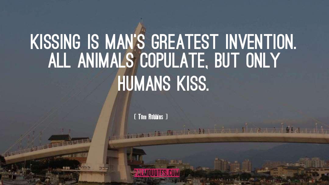 Tom Robbins Quotes: Kissing is man's greatest invention.