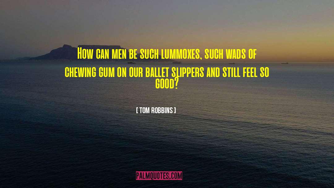 Tom Robbins Quotes: How can men be such