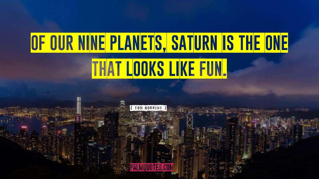 Tom Robbins Quotes: Of our nine planets, Saturn