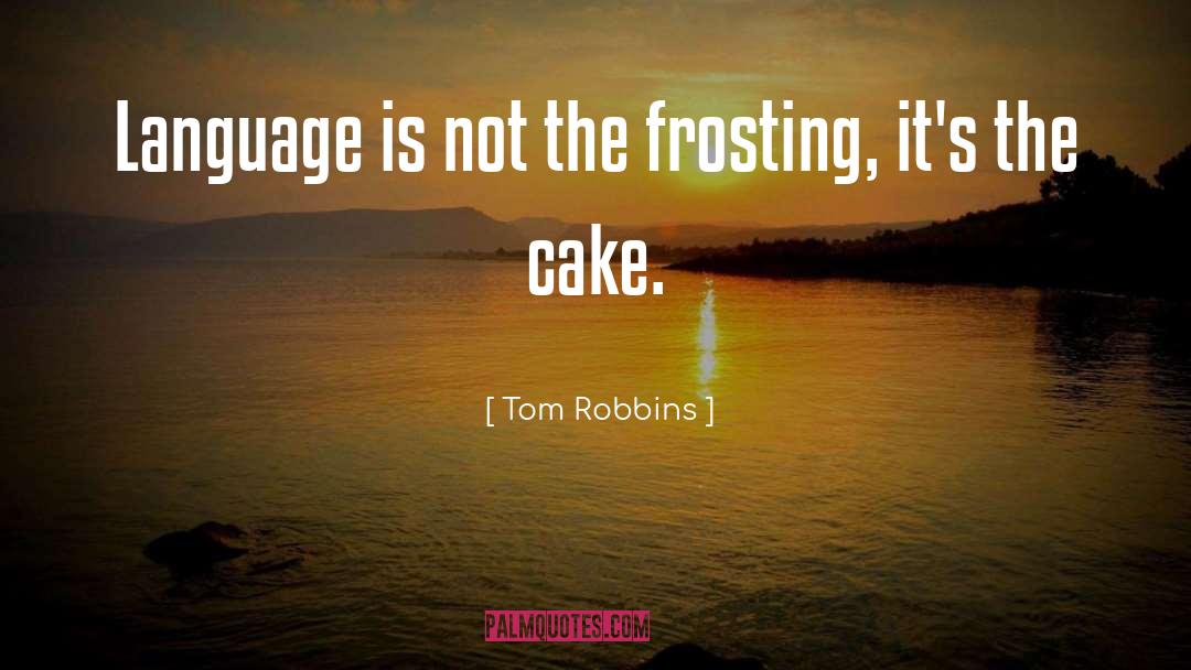 Tom Robbins Quotes: Language is not the frosting,