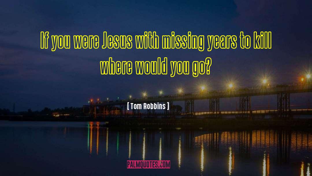 Tom Robbins Quotes: If you were Jesus with