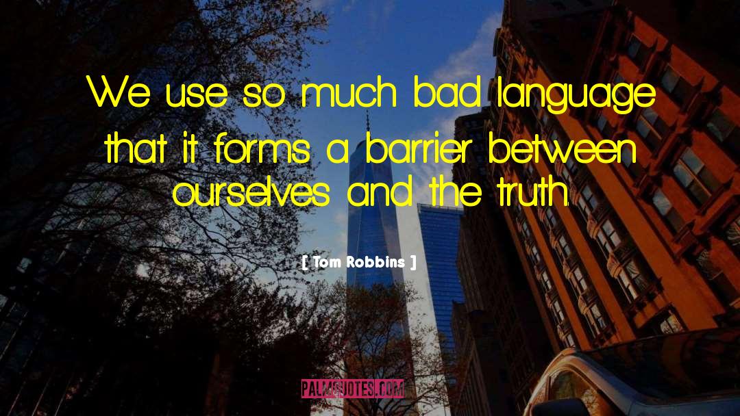 Tom Robbins Quotes: We use so much bad