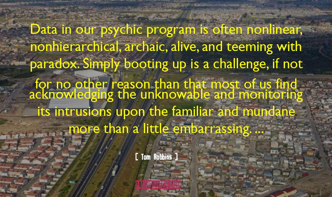 Tom Robbins Quotes: Data in our psychic program