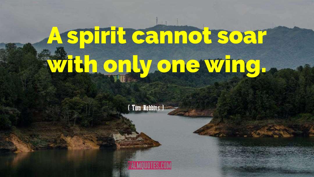 Tom Robbins Quotes: A spirit cannot soar with