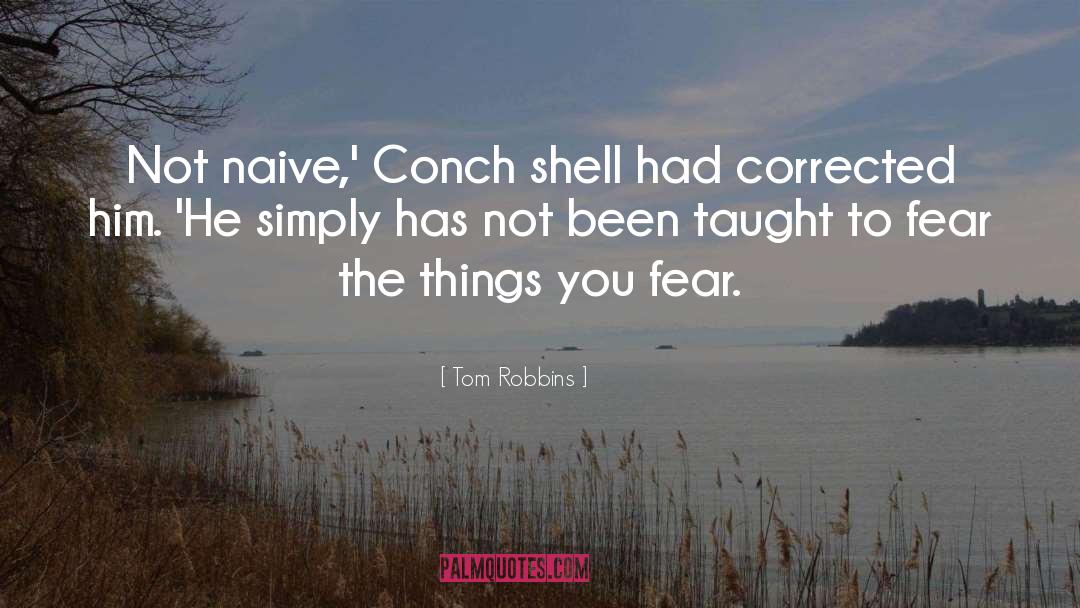 Tom Robbins Quotes: Not naive,' Conch shell had