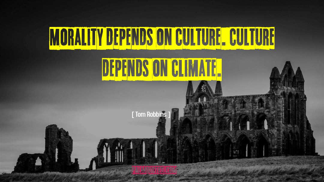 Tom Robbins Quotes: Morality depends on culture. Culture