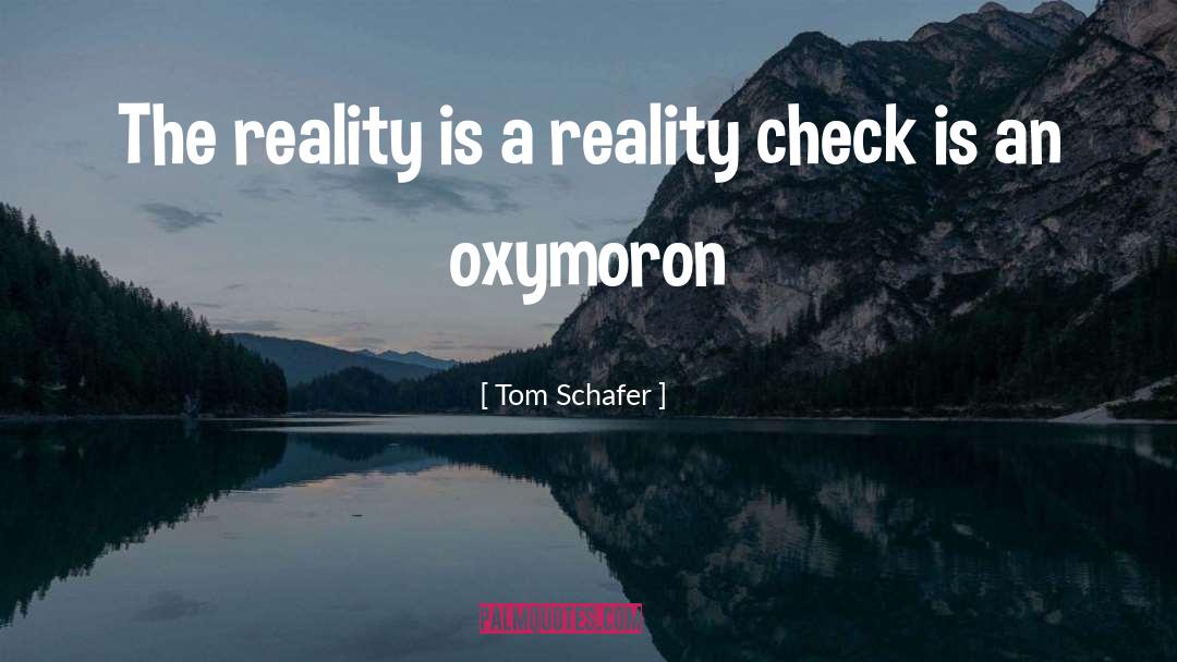 Tom Schafer Quotes: The reality is a reality