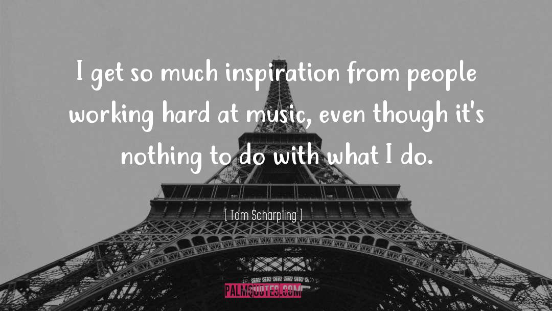 Tom Scharpling Quotes: I get so much inspiration