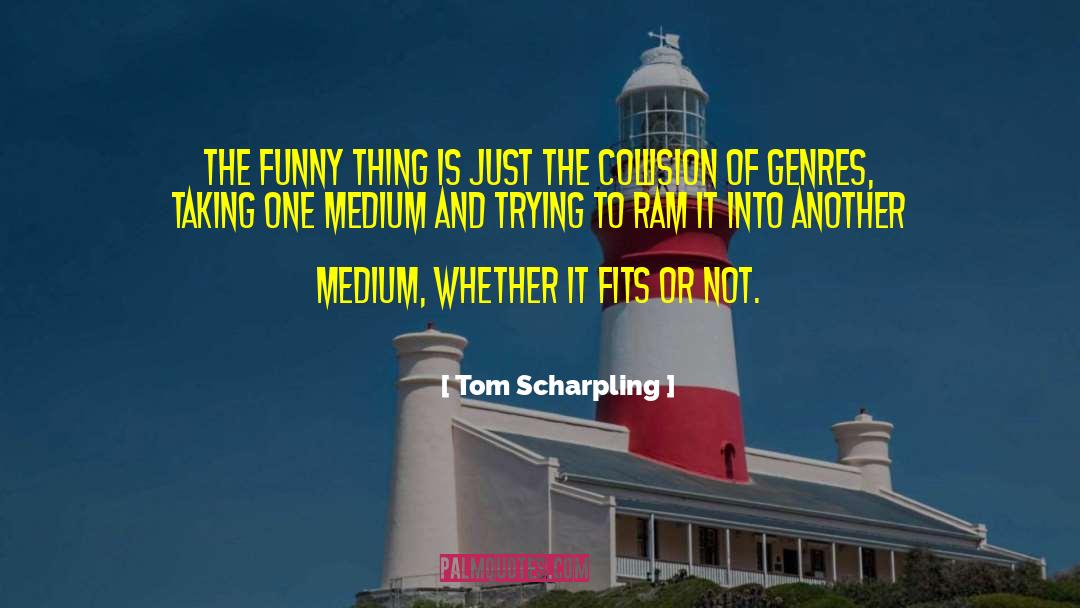 Tom Scharpling Quotes: The funny thing is just