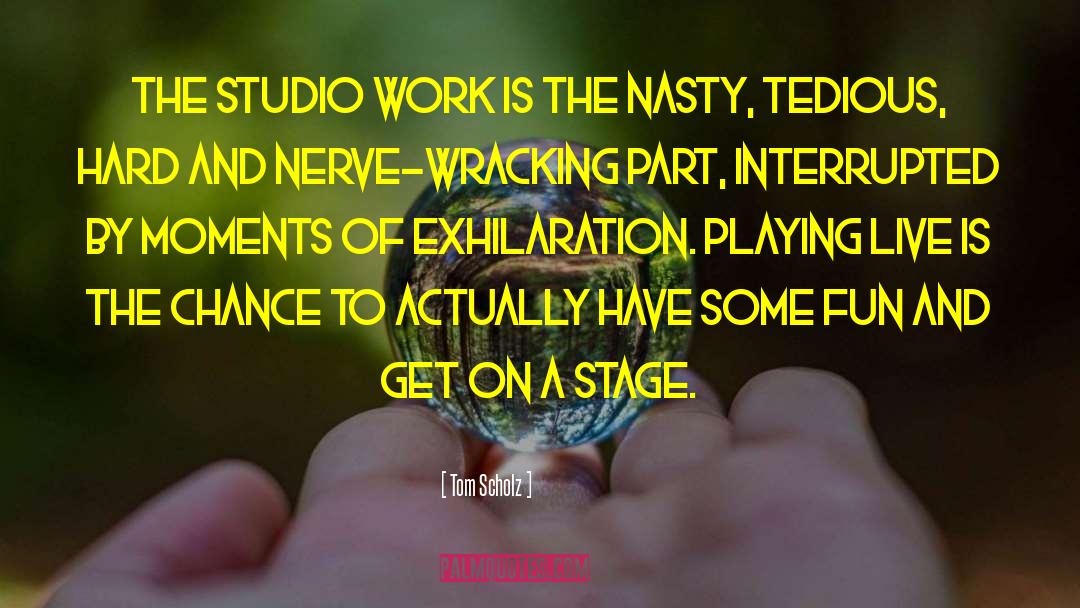 Tom Scholz Quotes: The studio work is the