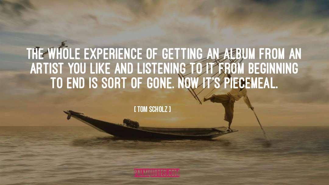 Tom Scholz Quotes: The whole experience of getting