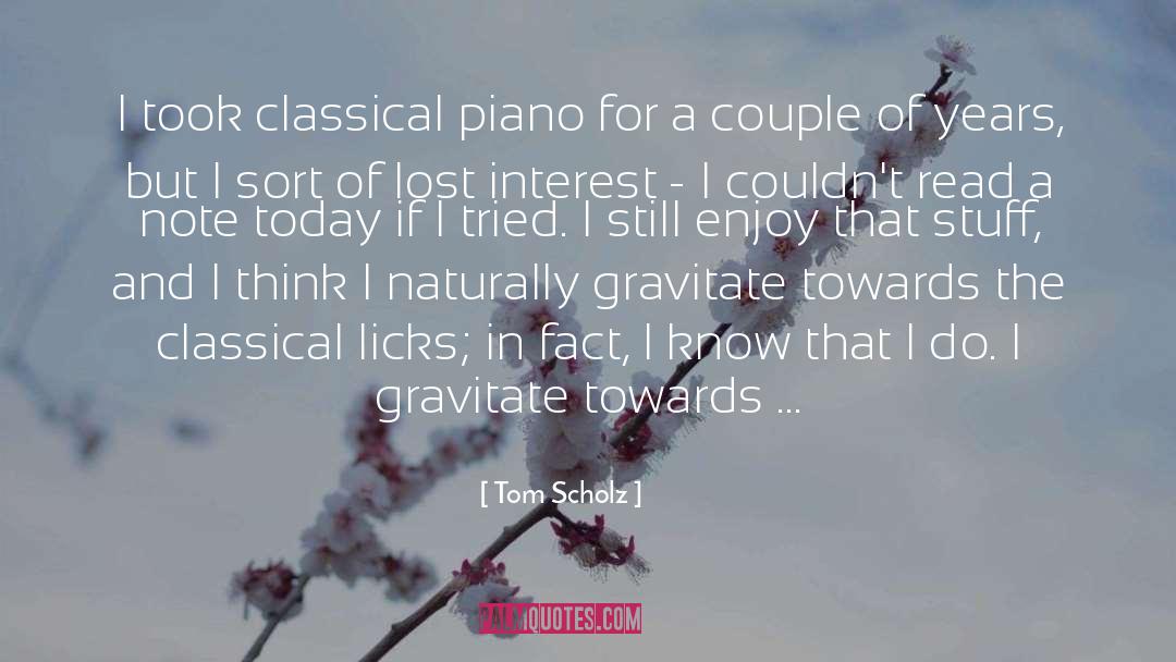 Tom Scholz Quotes: I took classical piano for