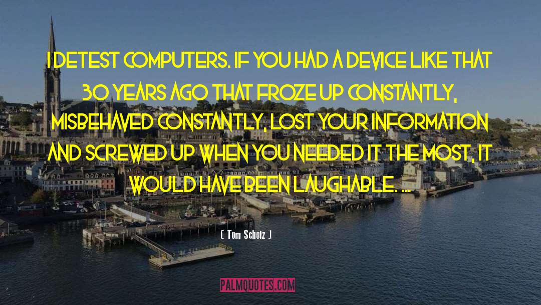 Tom Scholz Quotes: I detest computers. If you